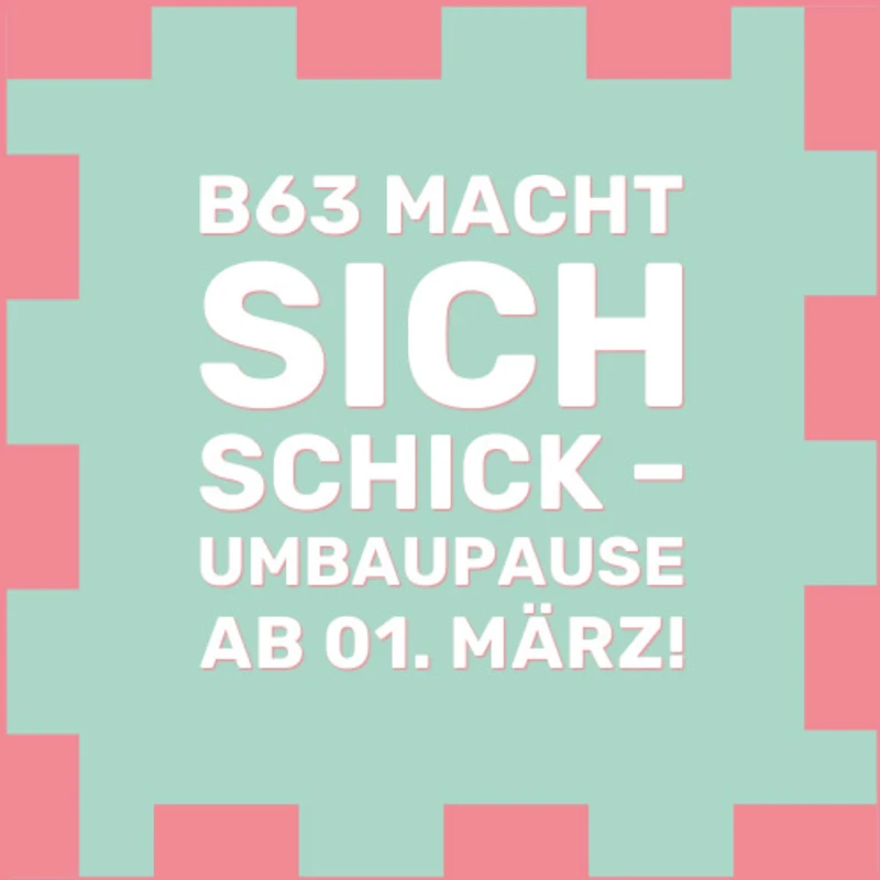 B63 macht sich schick- umbaupause ab 01.März!